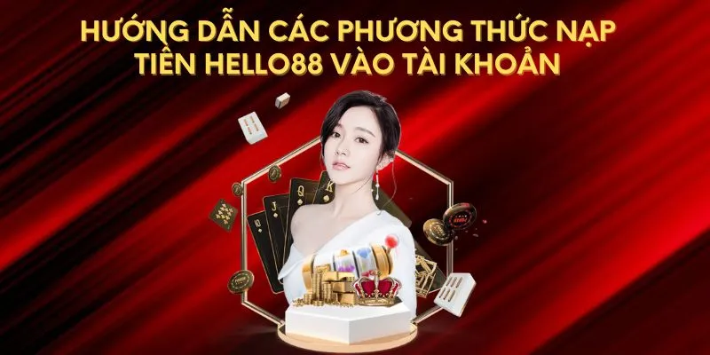 Hệ thống nạp rút tiền nhanh chóng và tiện lợi tại Hello 88