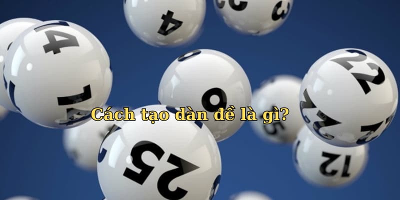 Cách tạo dàn đề là gì?