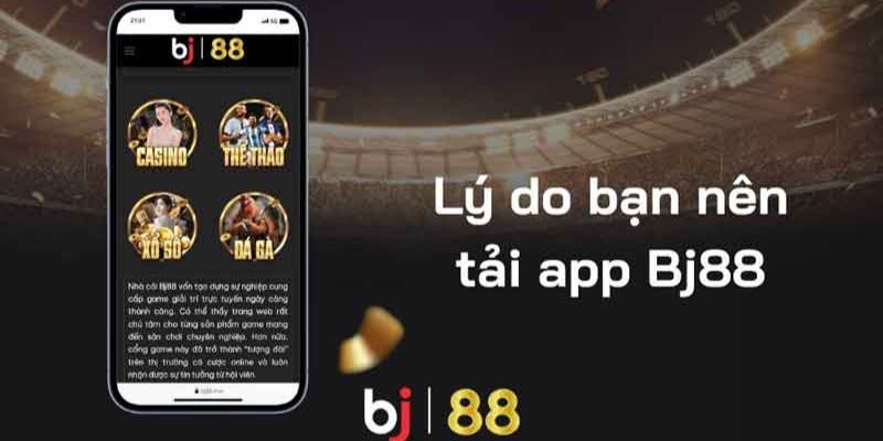 Tại sao nên lựa chọn tải app Bj88?