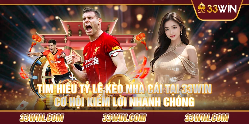 Tìm hiểu tỷ lệ kèo nhà cái tại 33Win – Cơ hội kiếm lời dễ dàng