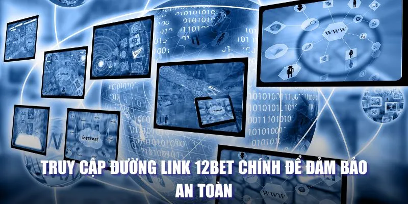 Truy cập đường link 12BET chính để đảm bảo an toàn