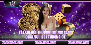 Tài xỉu đổi thưởng tại 789 club – Chơi vui, đổi thưởng dễ