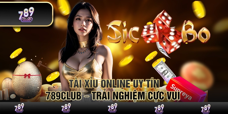 Tài xỉu online uy tín 789club – Trải nghiệm cực vui 