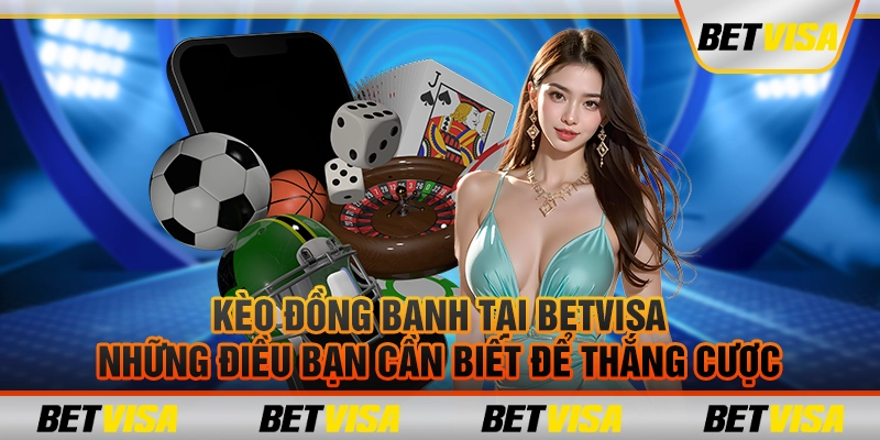 Kèo đồng banh tại Bet visa: Những điều bạn cần biết để thắng cược