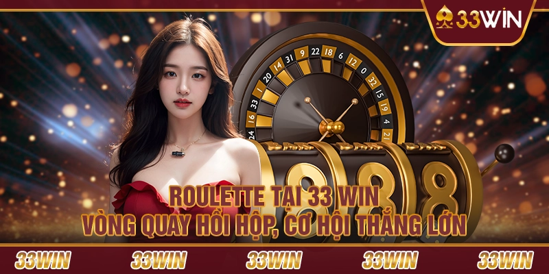 Roulette tại 33 win – Vòng quay hồi hộp, cơ hội thắng lớn