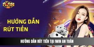 Hướng Dẫn Rút Tiền Tại IWIN An Toàn